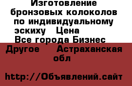 Изготовление бронзовых колоколов по индивидуальному эскиху › Цена ­ 1 000 - Все города Бизнес » Другое   . Астраханская обл.